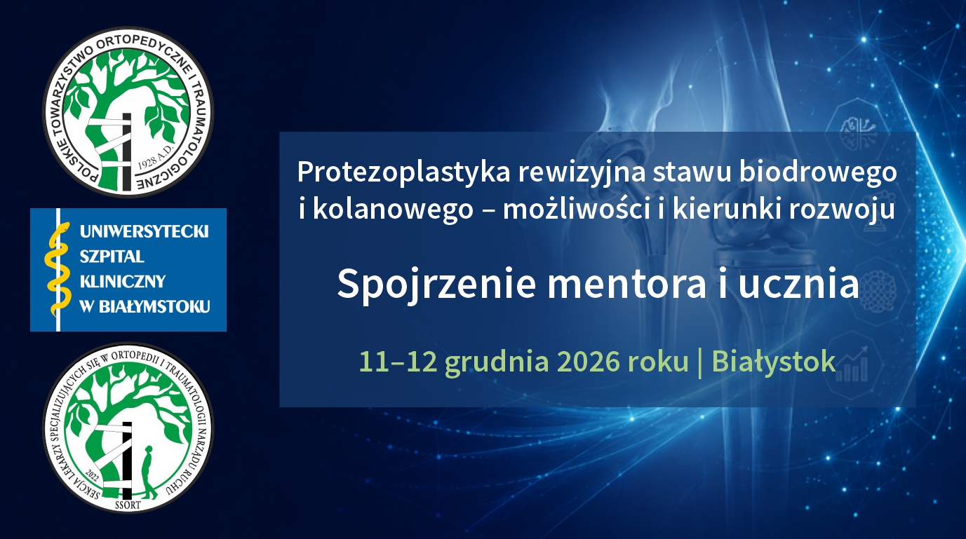 Protezoplastyka rewizyjna stawu biodrowego i kolanowego – możliwości i kierunki rozwoju: Spojrzenie mentora i ucznia